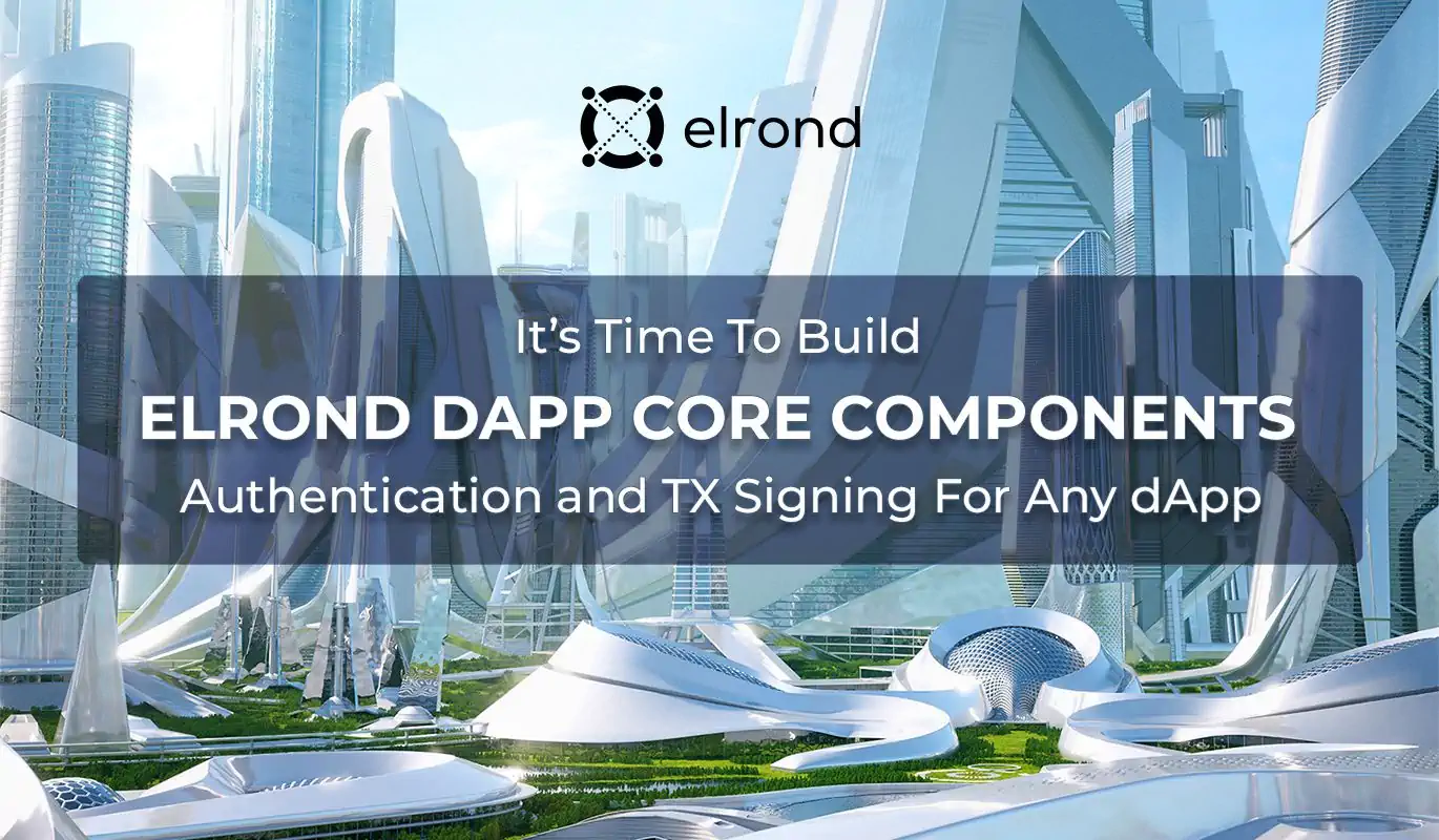 It’s Time To Build: Add Elrond Authentication & Transaction Signing To Any dApp Via The Elrond dApp Core Components