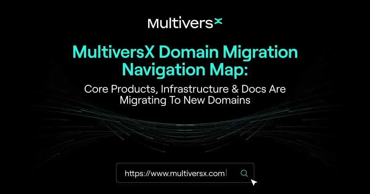 MultiversX Core Products, Infrastructure And Documentation Are Migrating. New Domains Navigation Map.