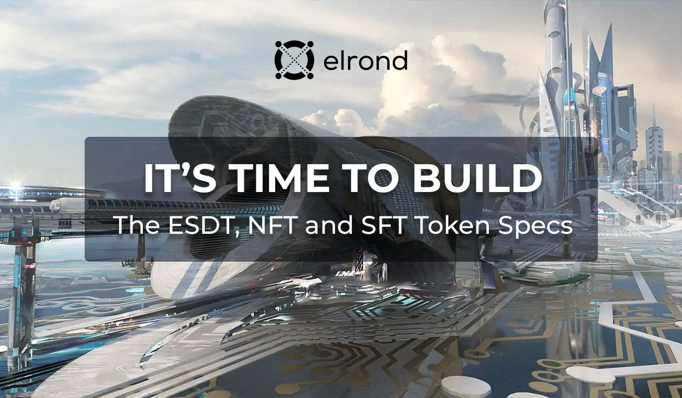 It’s Time To Build. The Elrond Standard Digital Token,  Non-Fungible & Semi-Fungible Token Specs