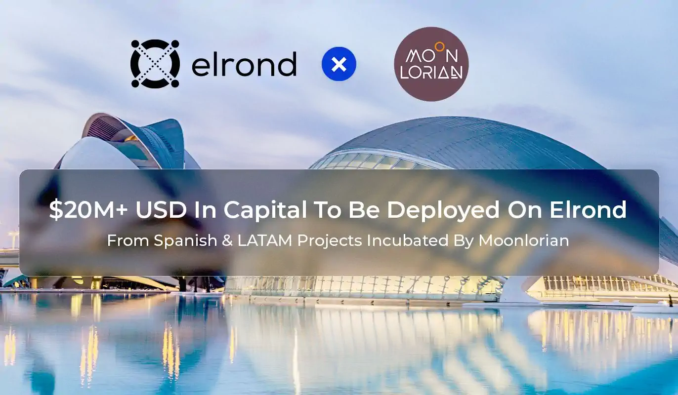 $20M+ USD In Capital From Spain And Latin America To Be Deployed On The Elrond Blockchain Through Projects Incubated By Moonlorian Blockchain Business Laboratory