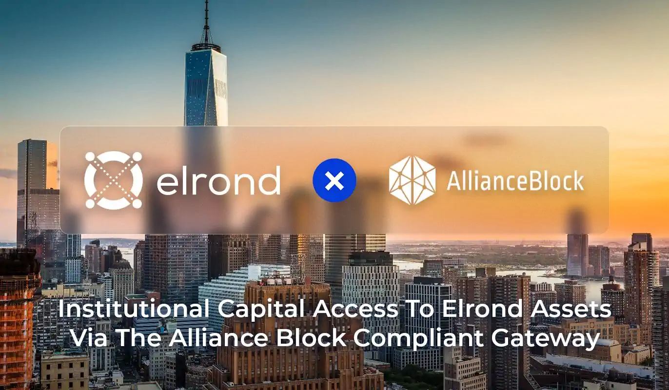 Institutional Capital Access To Elrond Assets Via The Compliant Gateway Built by AllianceBlock