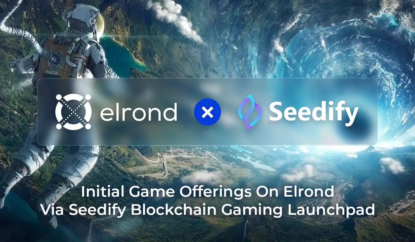 Initial Game Offerings Come To Elrond Via The Seedify Blockchain Gaming Launchpad