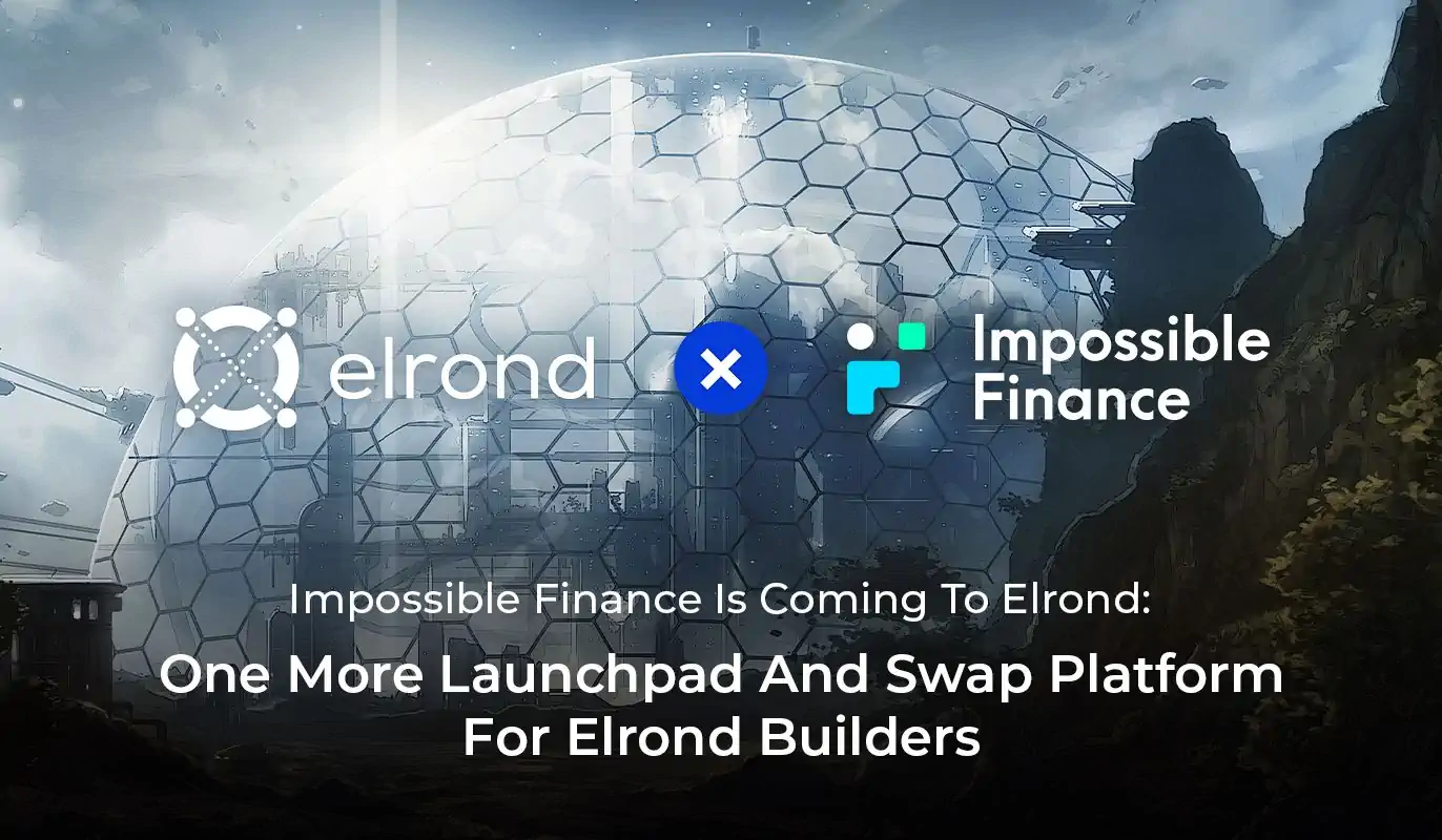 Impossible Finance Is Coming To Elrond: One More Launchpad And Swap Platform For Elrond Builders