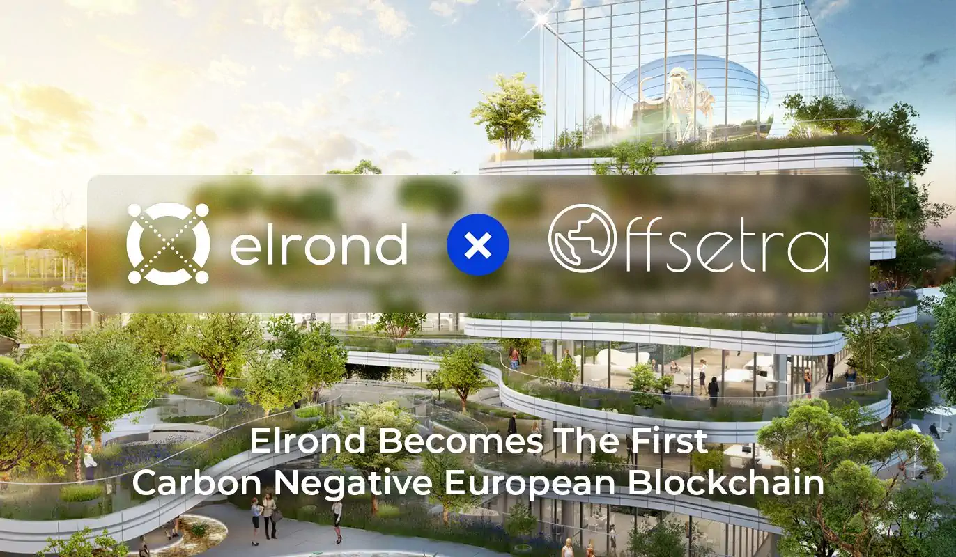 Elrond Becomes The First Carbon Negative European Blockchain, Opening A New Wave Of Sustainable Innovation In Line With The European Climate Policy