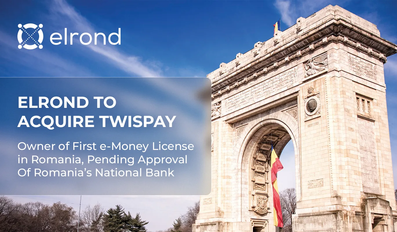 Elrond To Acquire Twispay, Owner Of The First e-Money License In Romania, Pending Approval Of Romania’s National Bank