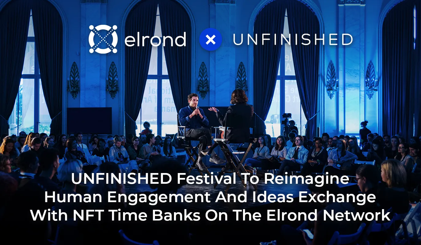 UNFINISHED Festival, Under The Patronage Of The EU Parliament, Is Set To Reimagine Human Engagement And Ideas Exchange With NFT Time Banks On The Elrond Network